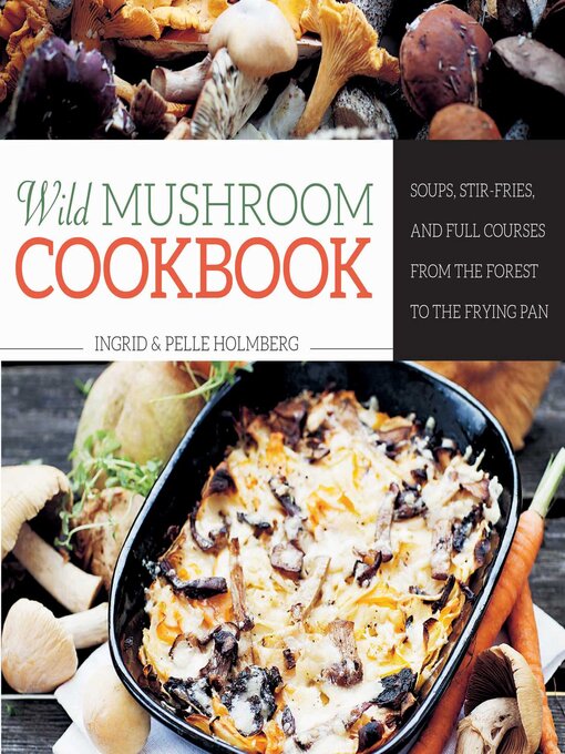 Title details for Wild Mushroom Cookbook: Soups, Stir-Fries, and Full Courses from the Forest to the Frying Pan by Ingrid Holmberg - Available